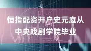 恒指配资开户史元庭从中央戏剧学院毕业