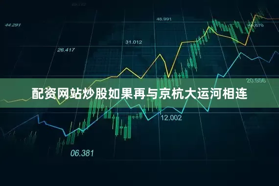 配资网站炒股如果再与京杭大运河相连