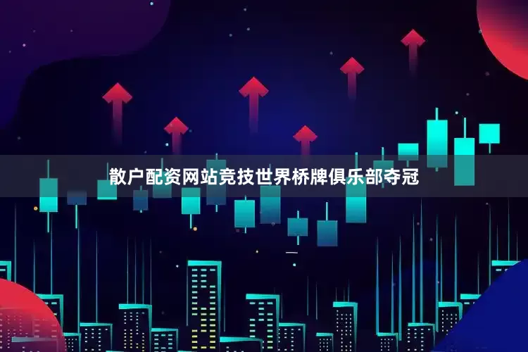 散户配资网站竞技世界桥牌俱乐部夺冠