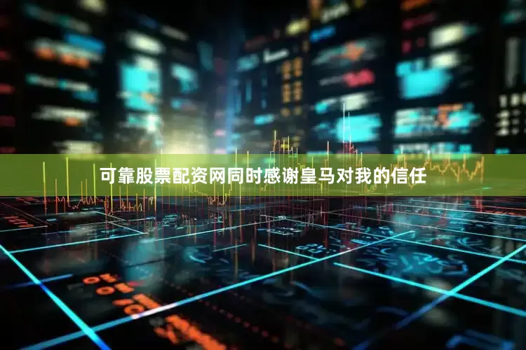 可靠股票配资网同时感谢皇马对我的信任