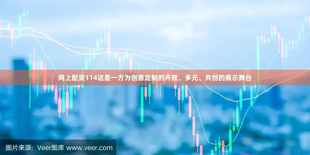 网上配资114这是一方为创意定制的开放、多元、共创的展示舞台