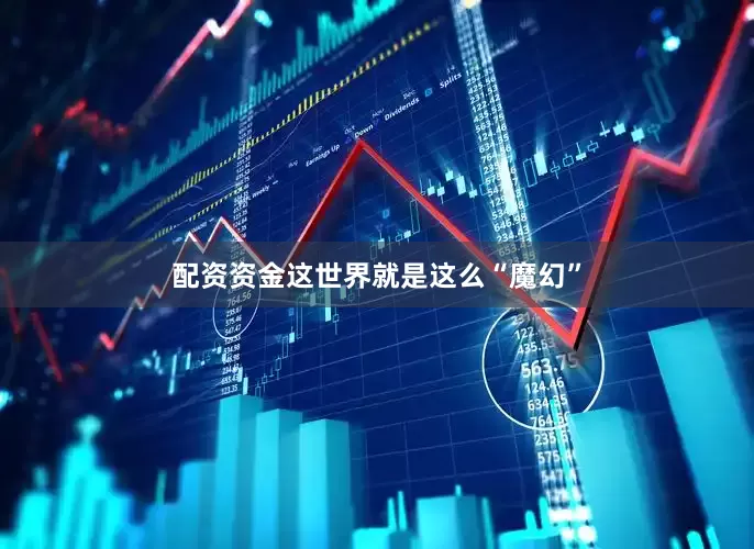 配资资金这世界就是这么“魔幻”